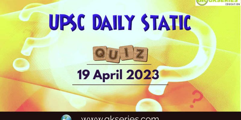 UPSC Daily Static Quiz: 19 April 2023