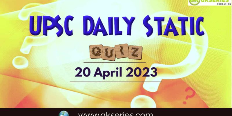 UPSC Daily Static Quiz: 20 April 2023