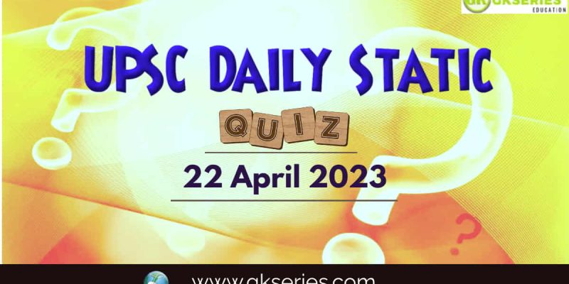 UPSC Daily Static Quiz: 22 April 2023