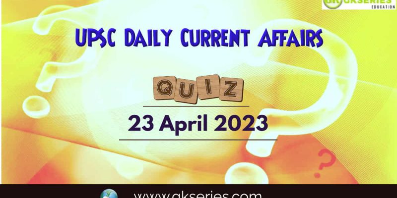 UPSC Daily Current Affairs Quiz: 23 April 2023