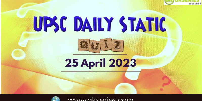UPSC Daily Static Quiz: 25 April 2023