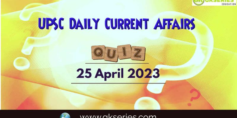 UPSC Daily Current Affairs Quiz: 25 April 2023