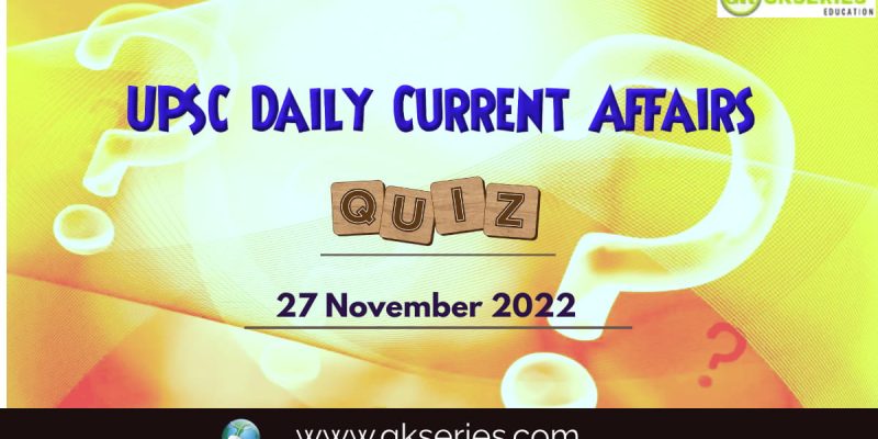 UPSC Daily Current Affairs Quiz: 27 November 2022