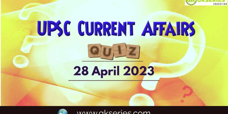 UPSC Daily Current Affairs Quiz: 28 April 2023