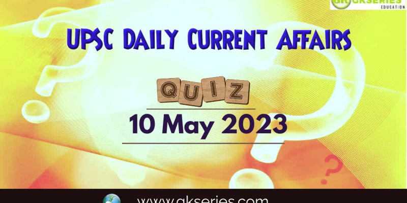 UPSC Daily Current Affairs Quiz: 10 May 2023