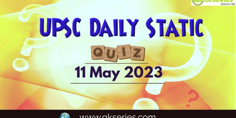 UPSC Daily Static Quiz: 11 May 2023