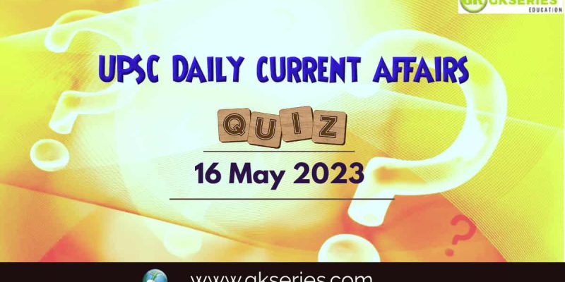 UPSC Daily Current Affairs Quiz: 16 May 2023