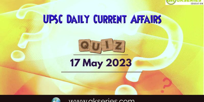UPSC Daily Current Affairs Quiz: 17 May 2023