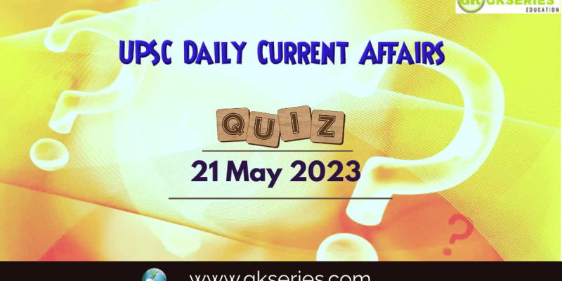 UPSC Daily Current Affairs Quiz: 21 May 2023