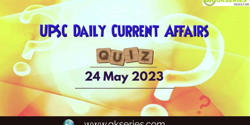 UPSC Daily Current Affairs Quiz: 24 May 2023