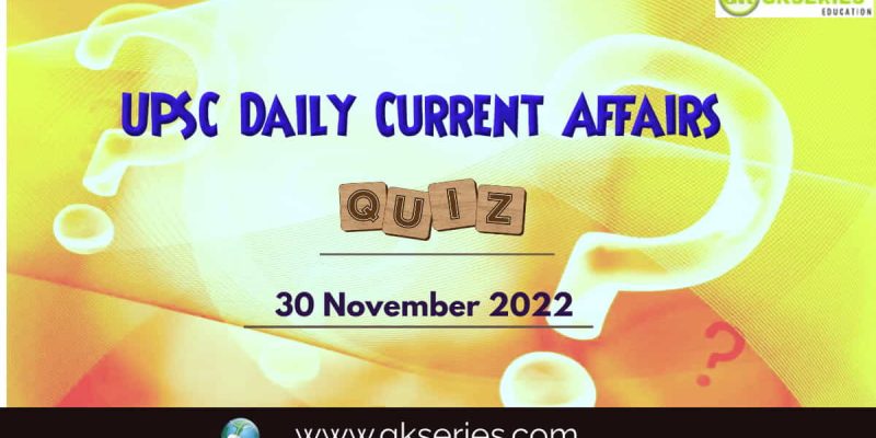 UPSC Daily Current Affairs Quiz: 30 November 2022