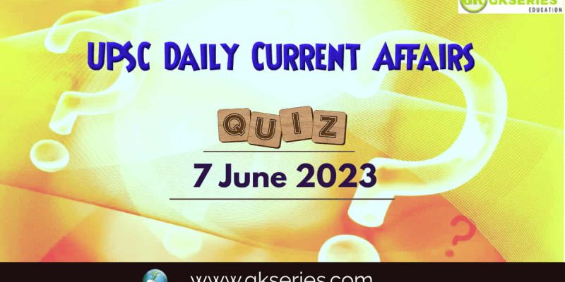 UPSC Daily Current Affairs Quiz: 7 June 2023