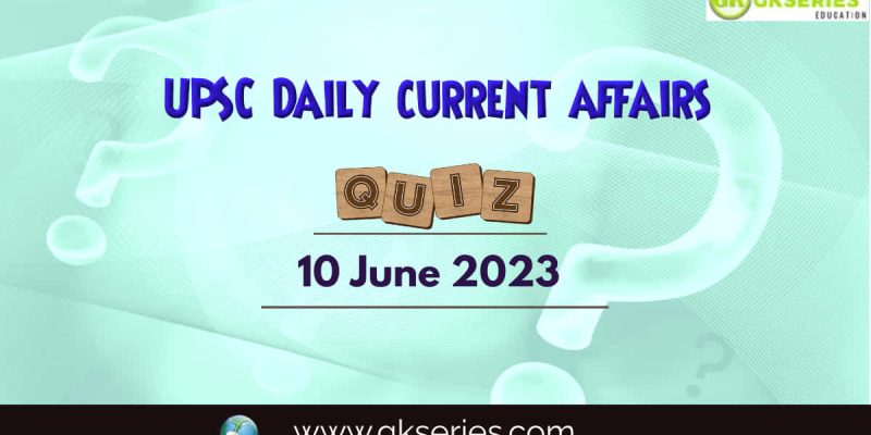 UPSC Daily Current Affairs Quiz: 10 June 2023