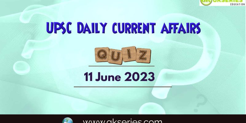 UPSC Daily Current Affairs Quiz: 11 June 2023