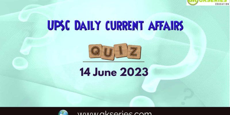 UPSC Daily Current Affairs Quiz: 14 June 2023