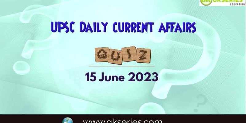 UPSC Daily Current Affairs Quiz: 15 June 2023