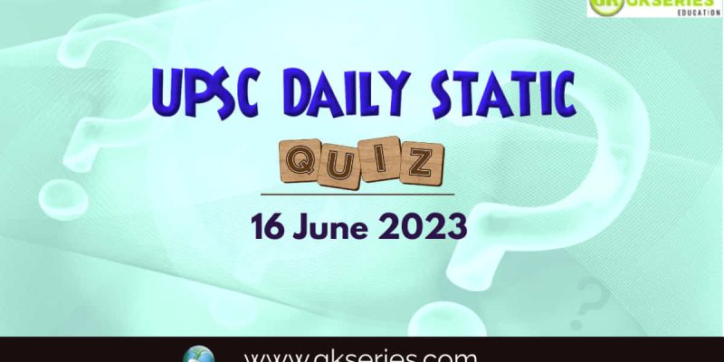 UPSC Daily Static Quiz: 16 June 2023