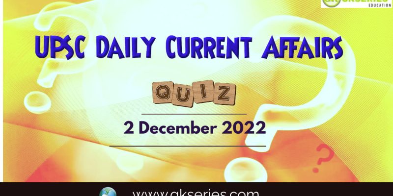 UPSC Daily Current Affairs Quiz: 2 December 2022