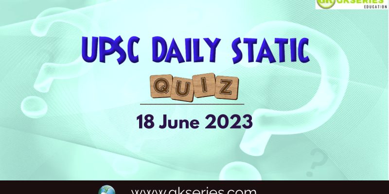 UPSC Daily Static Quiz: 18 June 2023