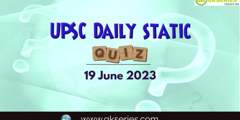 UPSC Daily Static Quiz: 19 June 2023