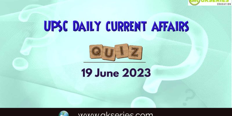 UPSC Daily Current Affairs Quiz: 19 June 2023