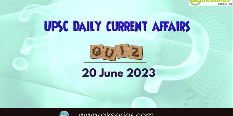 UPSC Daily Current Affairs Quiz: 20 June 2023