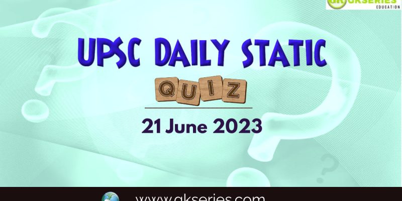 UPSC Daily Static Quiz: 21 June 2023