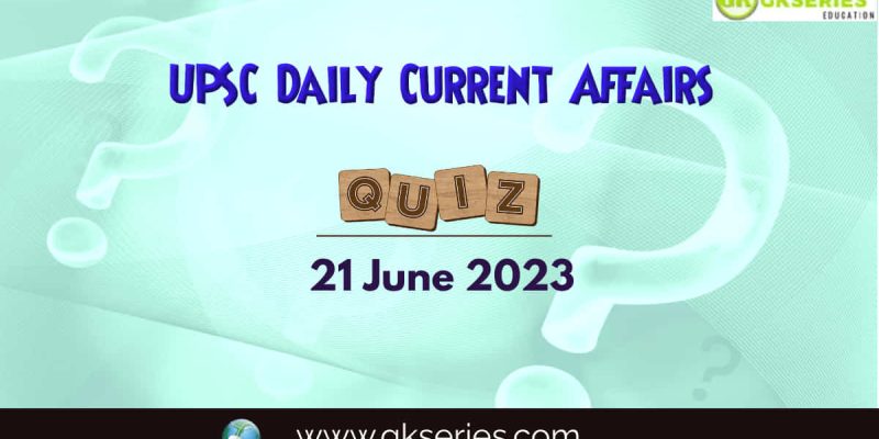 UPSC Daily Current Affairs Quiz: 21 June 2023