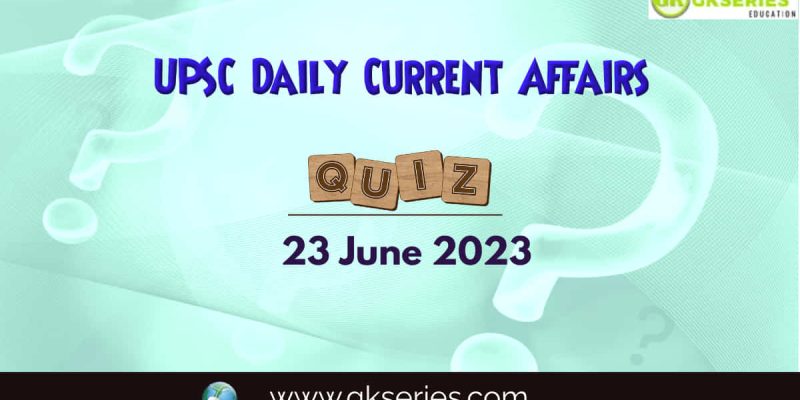 UPSC Daily Current Affairs Quiz: 23 June 2023