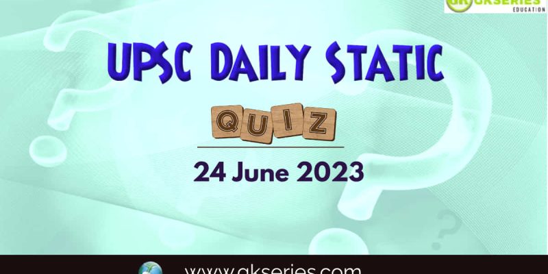 UPSC Daily Static Quiz: 24 June 2023
