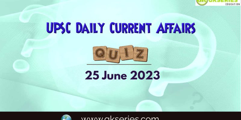 UPSC Daily Current Affairs Quiz: 25 June 2023
