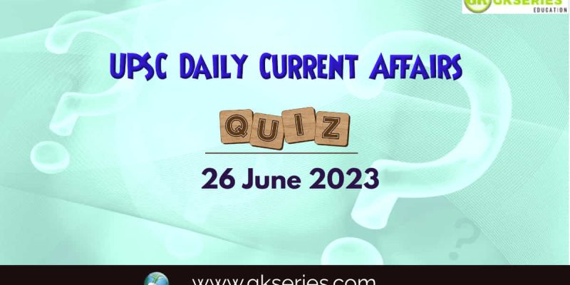 UPSC Daily Current Affairs Quiz: 26 June 2023