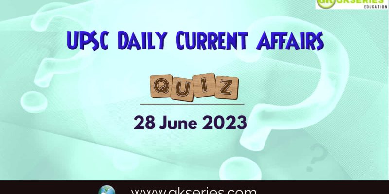 UPSC Daily Current Affairs Quiz: 28 June 2023