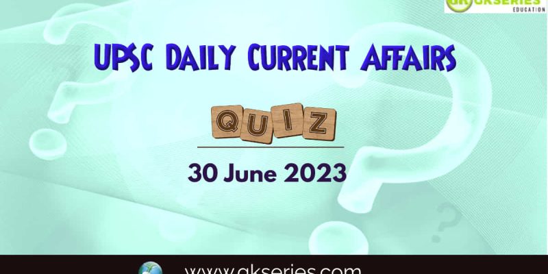 UPSC Daily Current Affairs Quiz: 30 June 2023