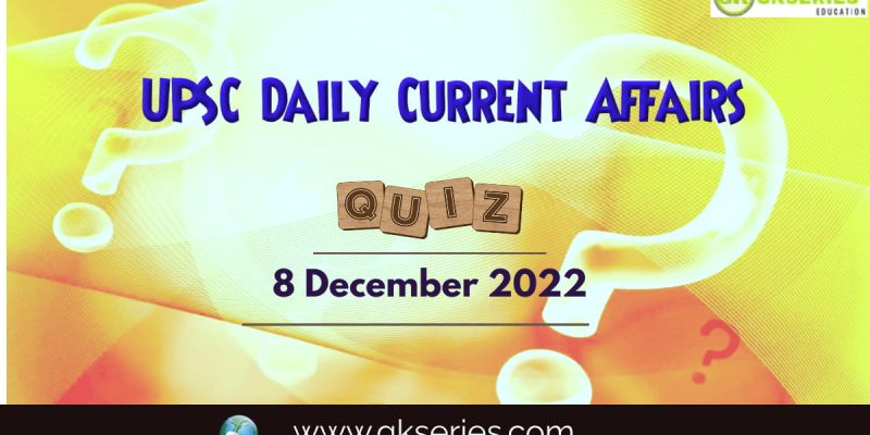 UPSC Daily Current Affairs Quiz: 8 December 2022