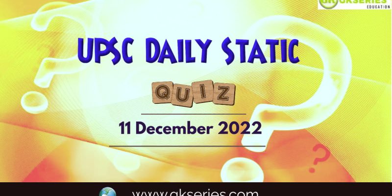 UPSC Daily Static Quiz: 11 December 2022