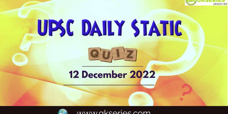 UPSC Daily Static Quiz: 12 December 2022