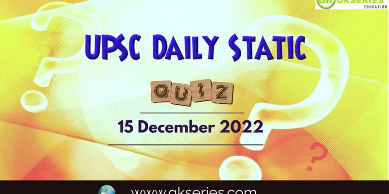UPSC Daily Static Quiz: 15 December 2022