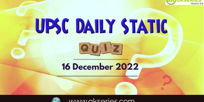 UPSC Daily Static Quiz: 16 December 2022