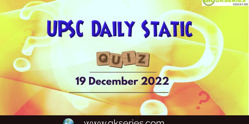 UPSC Daily Static Quiz: 19 December 2022