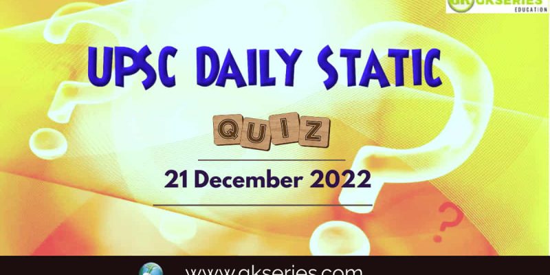 UPSC Daily Static Quiz: 21 December 2022