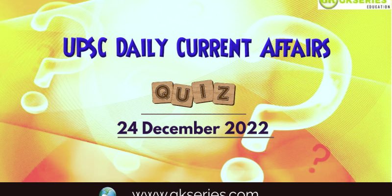 UPSC Daily Current Affairs Quiz: 24 December 2022