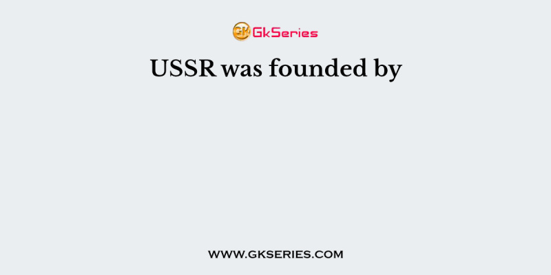 USSR was founded by