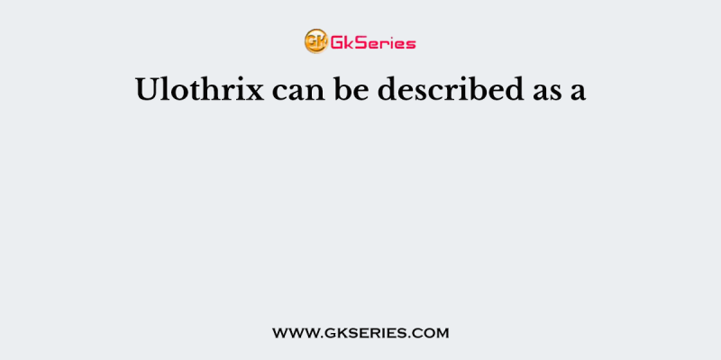 Ulothrix can be described as a