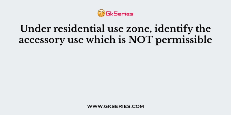Under residential use zone, identify the accessory use which is NOT permissible