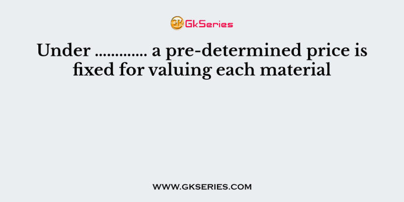 Under …………. a pre-determined price is fixed for valuing each material