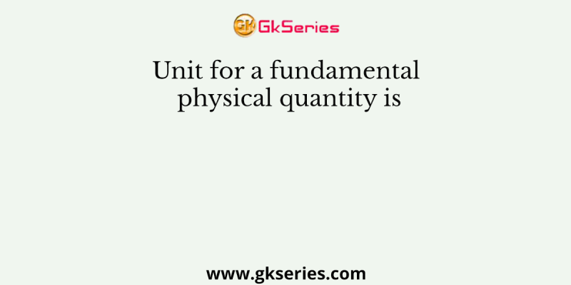 Unit for a fundamental physical quantity is