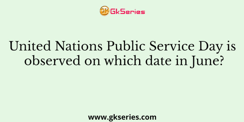 United Nations Public Service Day is observed on which date in June?