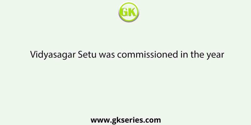 Vidyasagar Setu was commissioned in the year