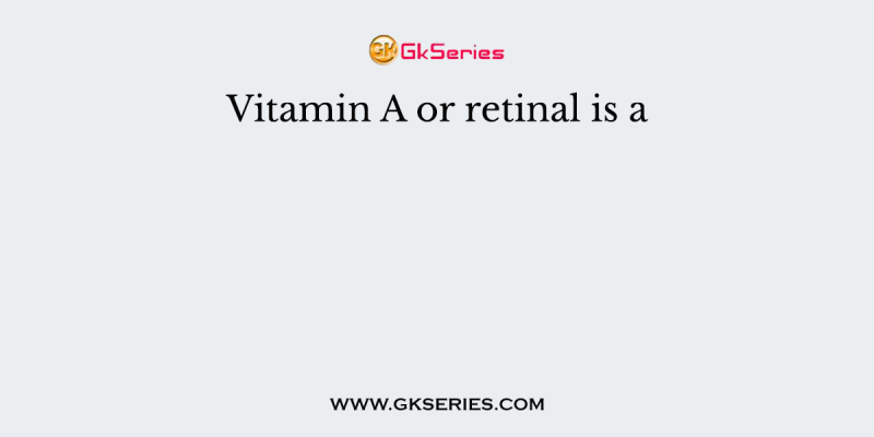 Vitamin A or retinal is a